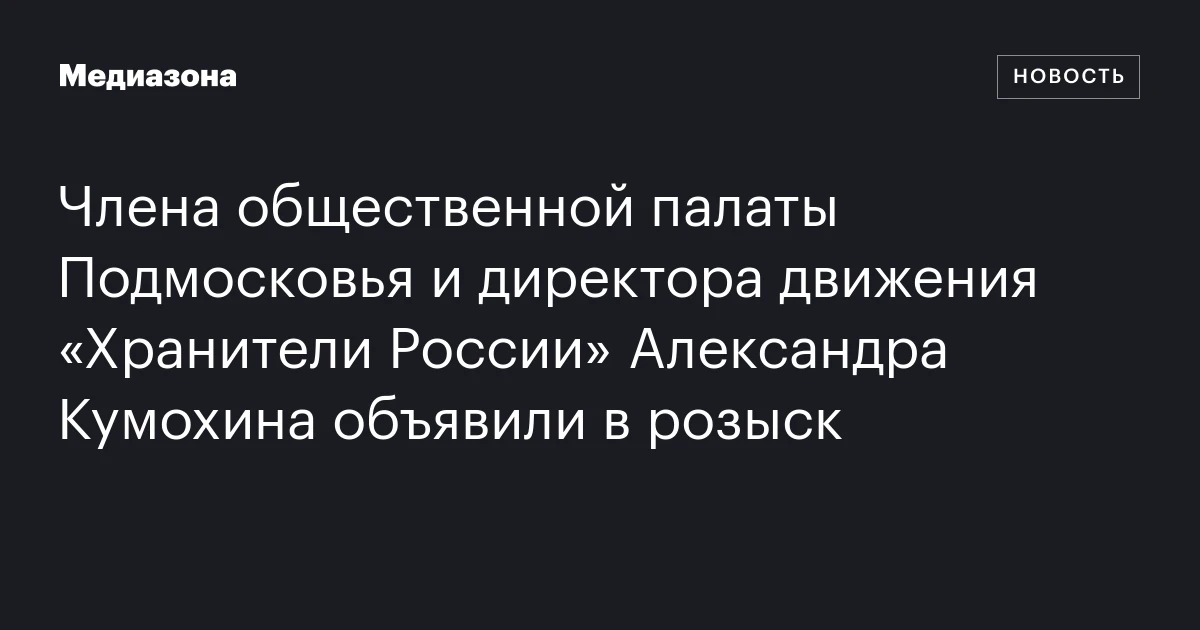 Члена общественной палаты Подмосковья и директора движения «Хранители России» Александра Кумохина объявили в розыск
