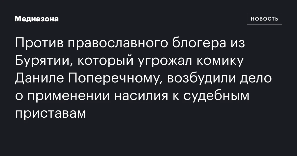 Против православного блогера из Бурятии, который угрожал комику Даниле Поперечному, возбудили дело о применении насилия к судебным приставам
