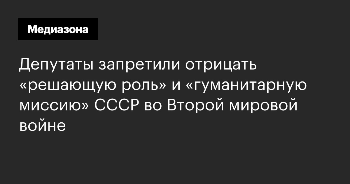 Депутаты запретили отрицать «решающую роль» и «гуманитарную миссию» ссср во второй мировой войне