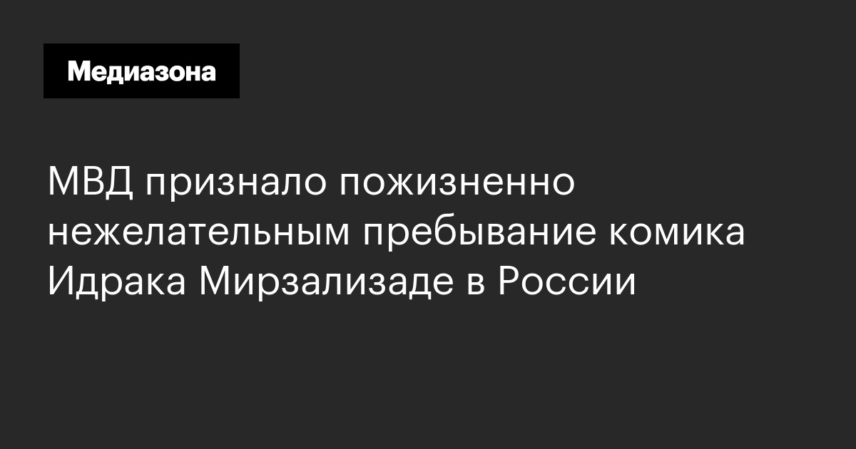 Мвд признало пожизненно нежелательным пребывание комика идрака мирзализаде в россии