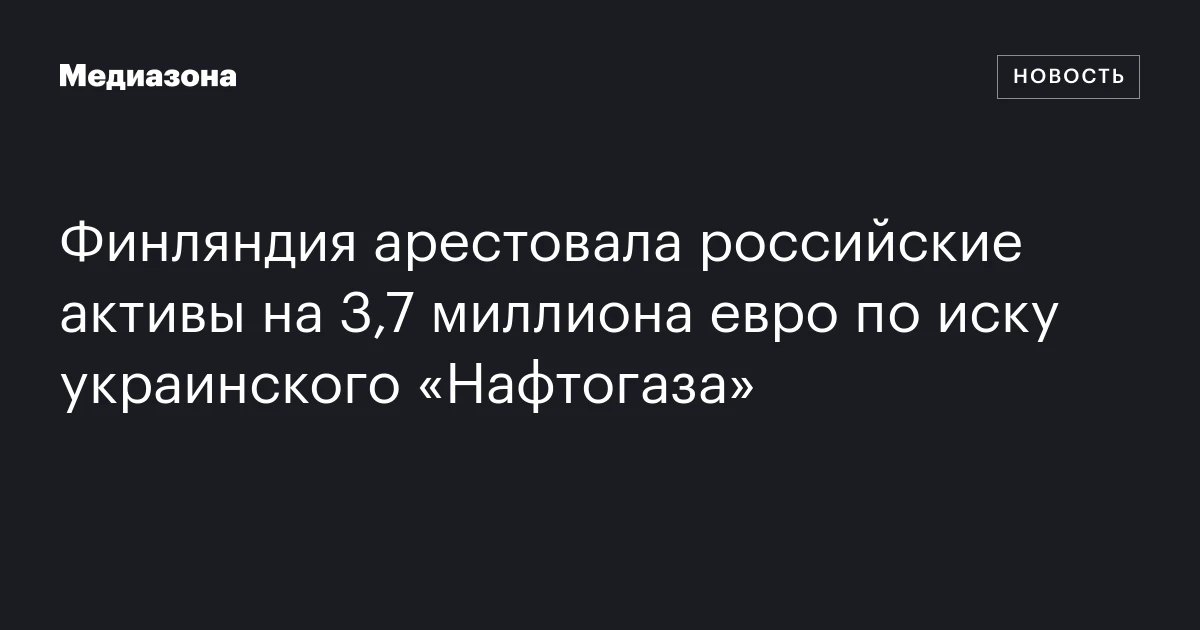 Финляндия арестовала российские активы на 3,7 миллиона евро по иску украинского «Нафтогаза»