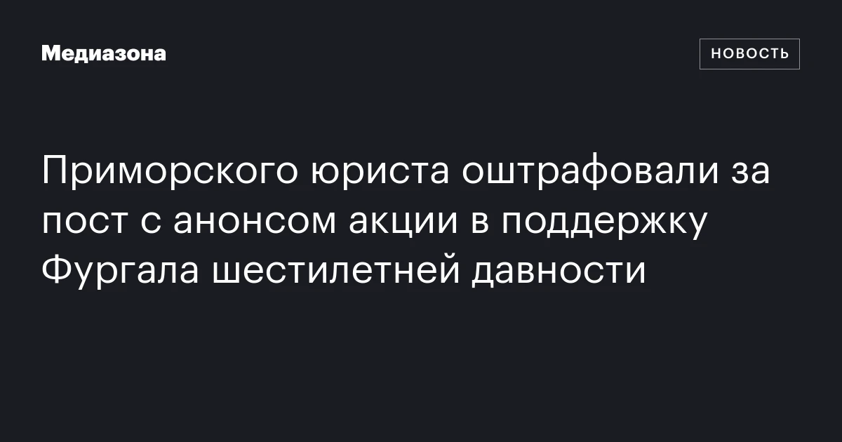 Приморского юриста оштрафовали за пост с анонсом акции в поддержку Фургала шестилетней давности