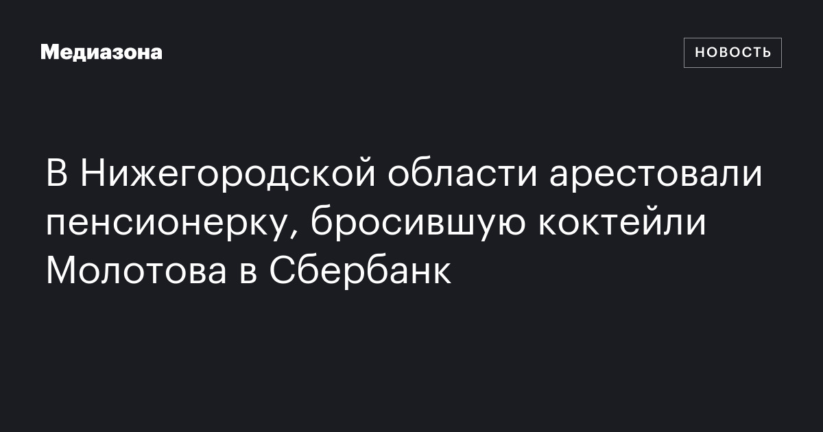 В Нижегородской области арестовали пенсионерку, бросившую коктейли ...