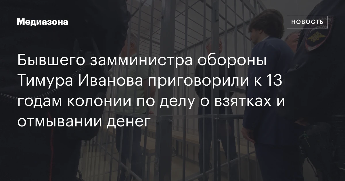 Бывшего замминистра обороны Тимура Иванова приговорили к 13 годам колонии по делу о взятках и отмывании денег