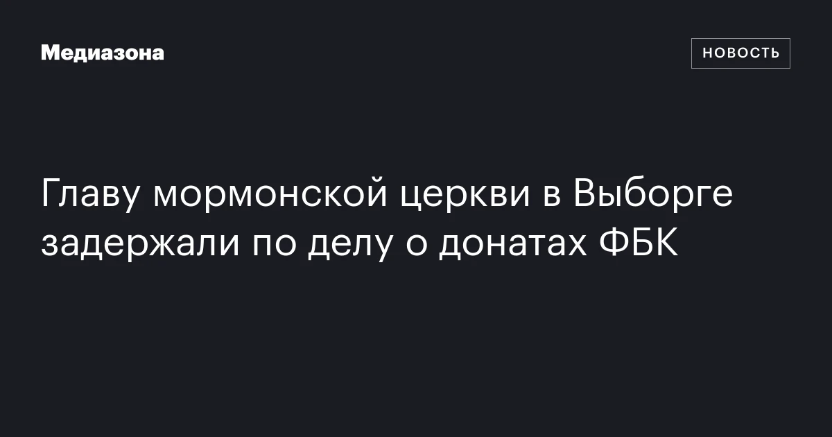 Главу мормонской церкви в Выборге задержали по делу о донатах ФБК