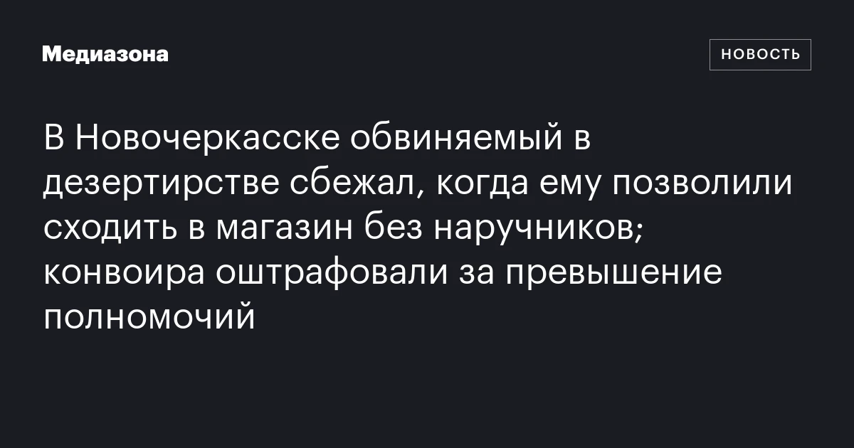 В Новочеркасске обвиняемый в дезертирстве сбежал, когда ему позволили сходить в магазин без наручников; конвоира оштрафовали за превышение полномочий