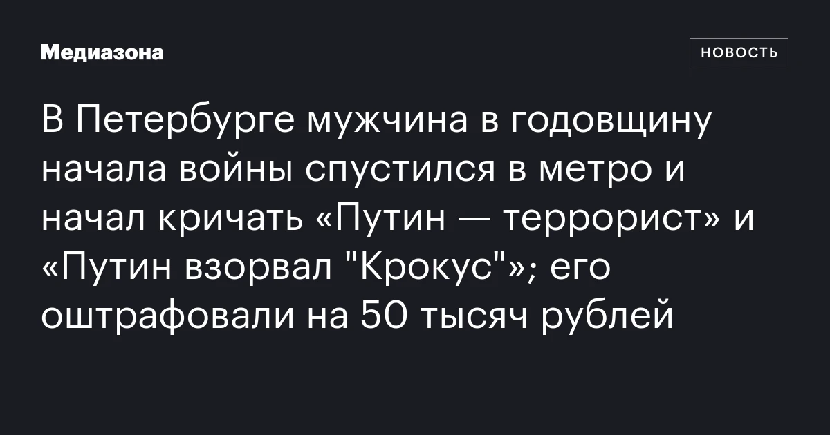 В Петербурге мужчина в годовщину начала войны спустился в метро и начал кричать «Путин — террорист» и «Путин взорвал "Крокус"»; его оштрафовали на 50 тысяч рублей