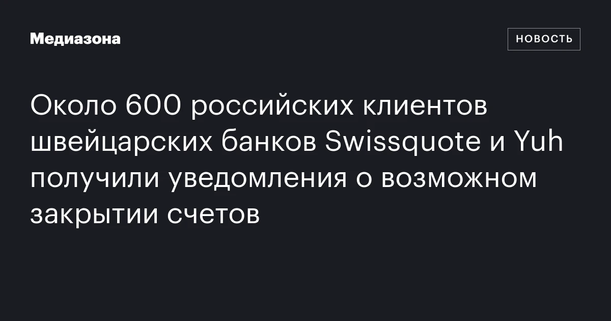 Около 600 российских клиентов швейцарских банков Swissquote и Yuh получили уведомления о возможном закрытии счетов