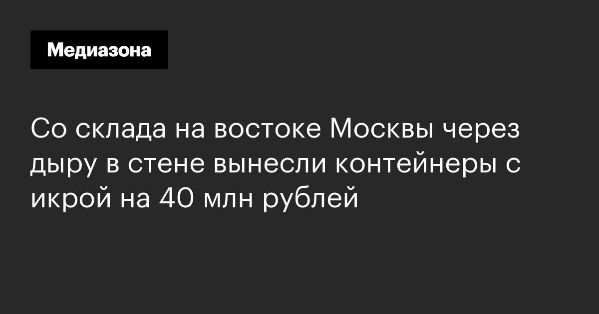 Со склада на востоке москвы через дыру в стене вынесли контейнеры с икрой на 40 млн рублей