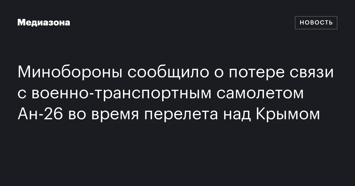 Минобороны сообщило о потере связи с военно‑транспортным самолетом Ан‑26 во время перелета над Крымом