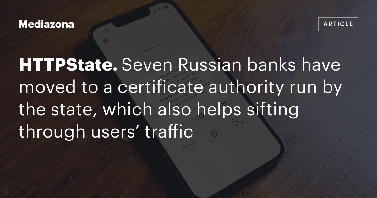 HTTPState. Seven Russian banks have moved to a certificate authority run by the state, which also helps sifting through users’ traffic