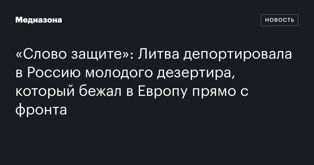 «Слово защите»: Литва депортировала в Россию молодого дезертира, который бежал в Европу прямо с фронта