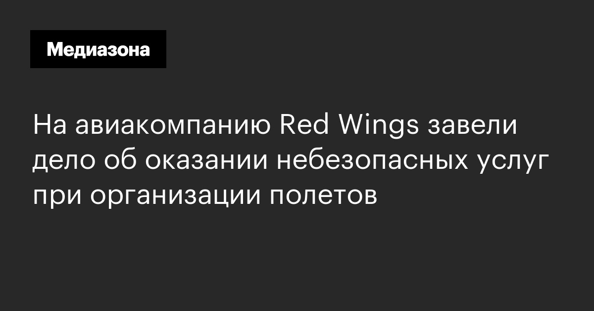 На авиакомпанию Red Wings завели дело об оказании небезопасных услуг ...