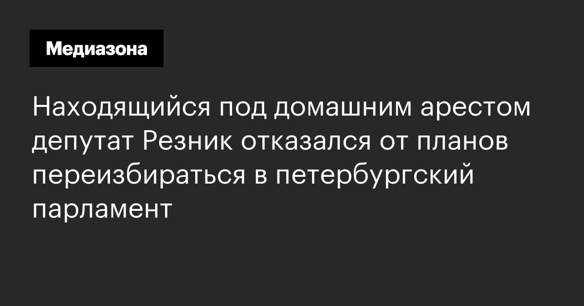 Находящийся под домашним арестом депутат резник отказался от планов переизбираться в петербургский парламент