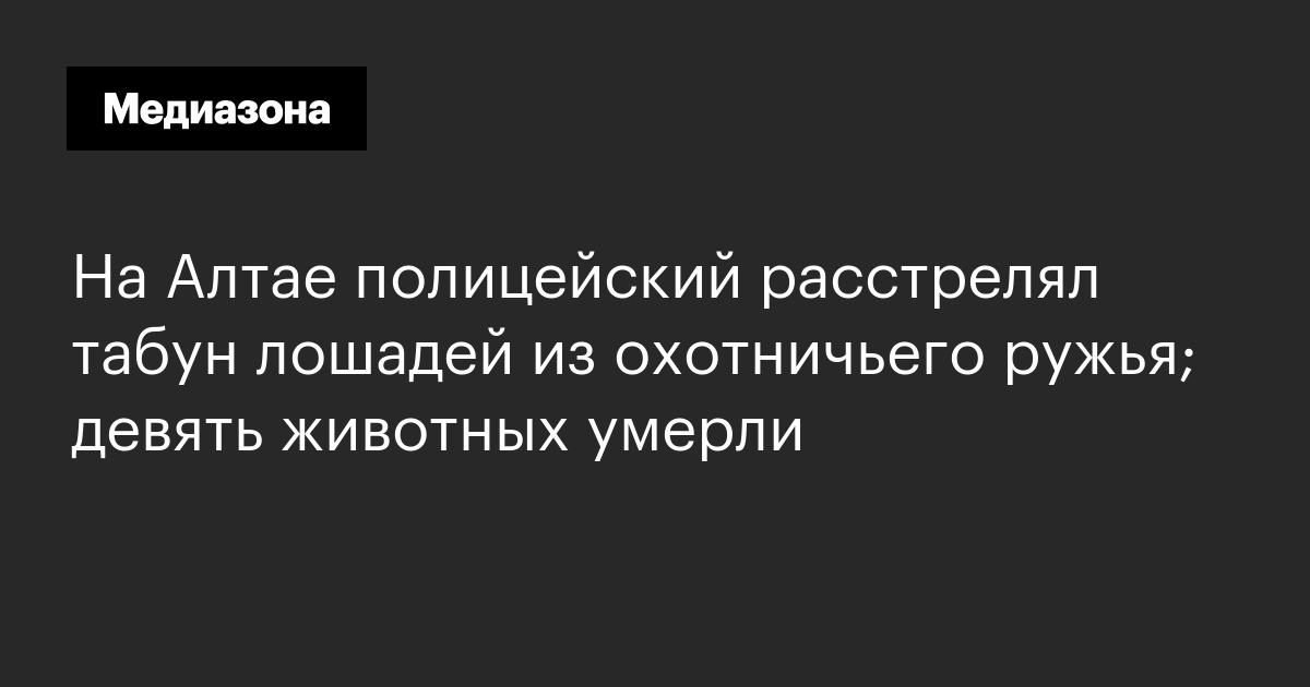 На Алтае полицейский расстрелял табун лошадей из охотничьего ружья; девять животных умерли