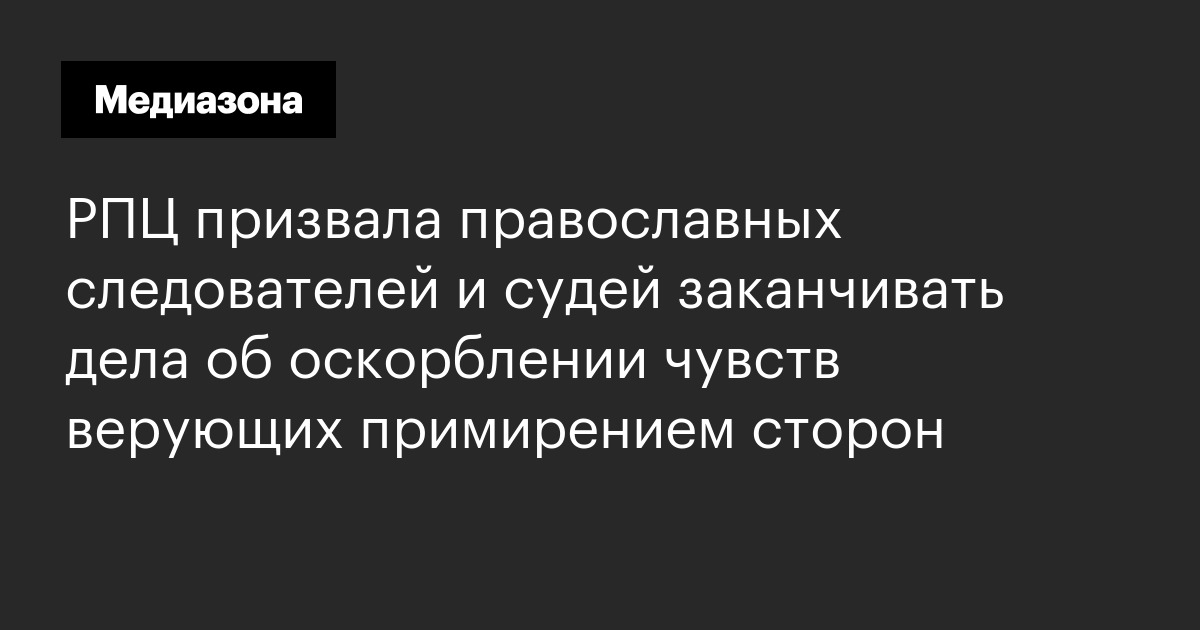 Рпц призвала православных следователей и судей заканчивать дела об оскорблении чувств верующих примирением сторон