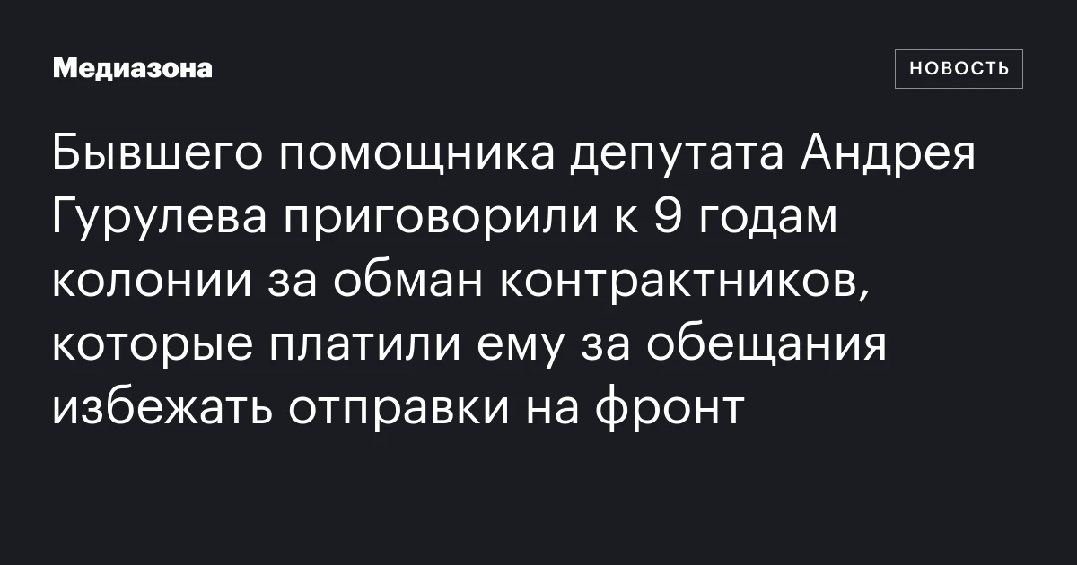 Бывшего помощника депутата Андрея Гурулева приговорили к 9 годам колонии за обман контрактников, которые платили ему за обещания избежать отправки на фронт