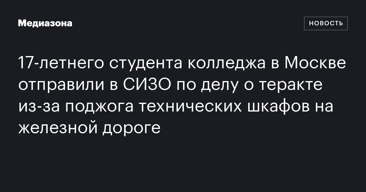 17‑летнего студента колледжа в Москве отправили в СИЗО по делу о теракте из‑за поджога технических шкафов на железной дороге