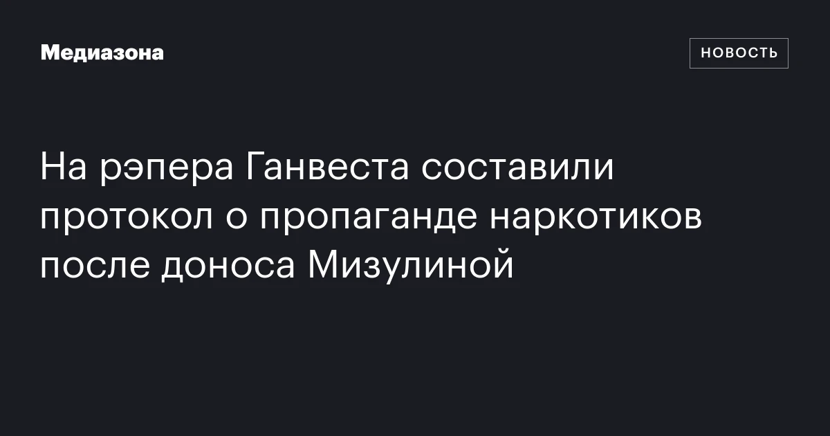 На рэпера Ганвеста составили протокол о пропаганде наркотиков после доноса Мизулиной