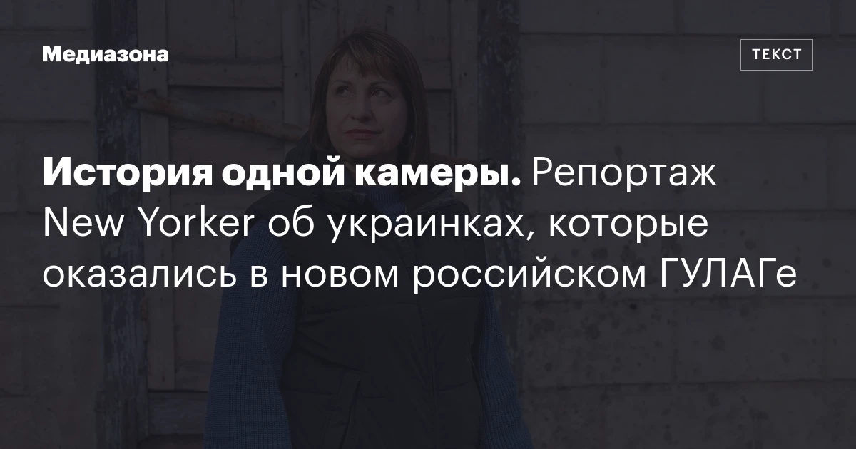 История одной камеры. Репортаж New Yorker об украинках, которые оказались в новом российском ГУЛАГе