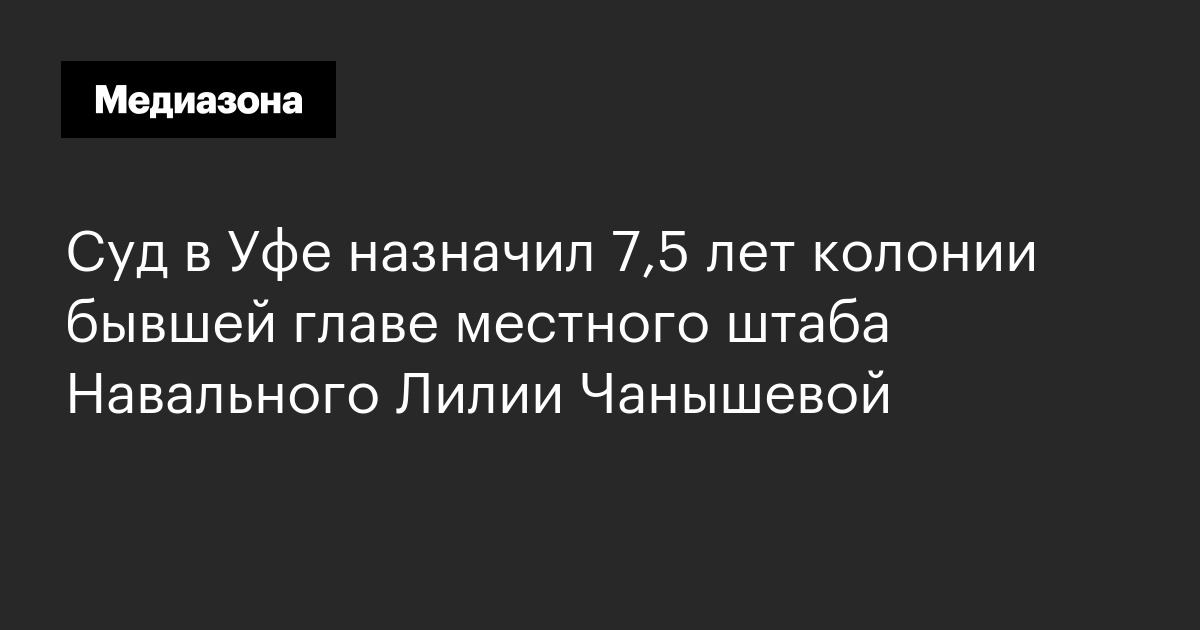 Суд в уфе назначил 7,5 лет колонии бывшей главе местного штаба навального лилии чанышевой