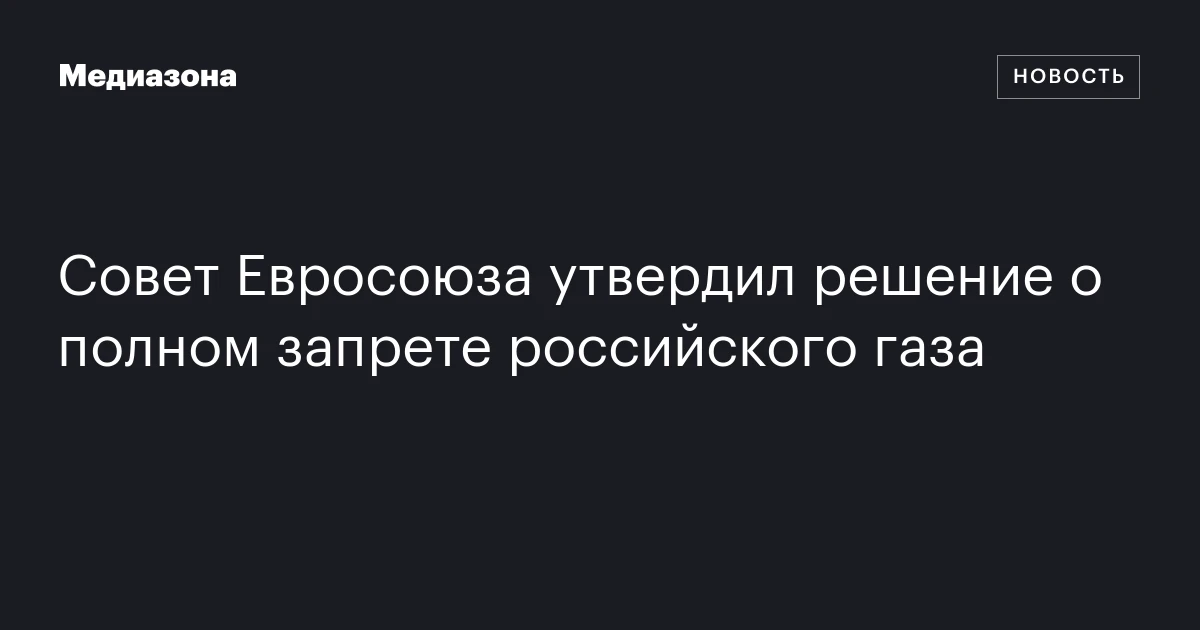 Совет Евросоюза утвердил решение о полном запрете российского газа