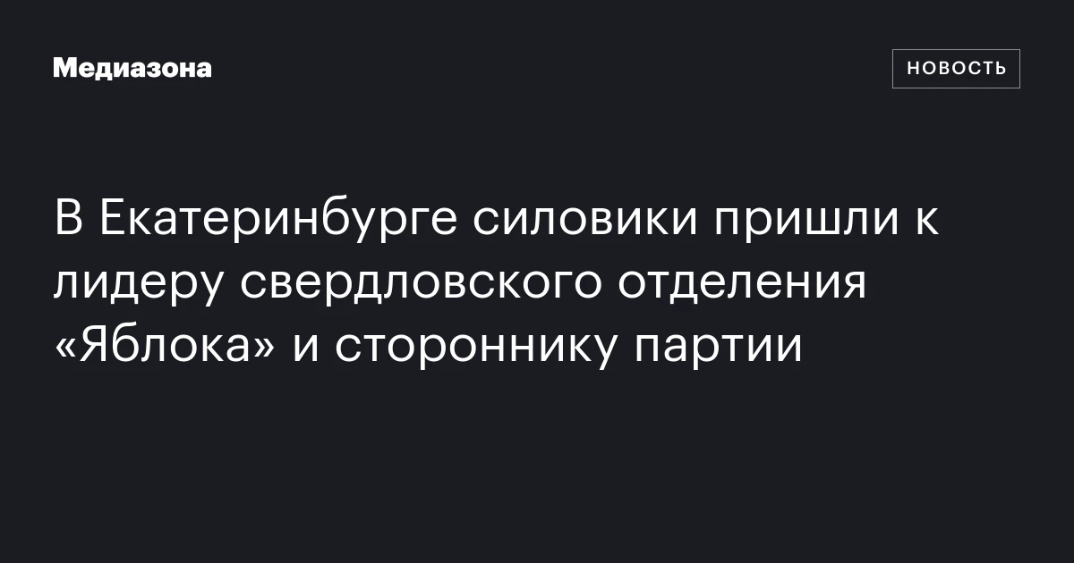 В Екатеринбурге силовики пришли к лидеру свердловского отделения «Яблока» и стороннику партии