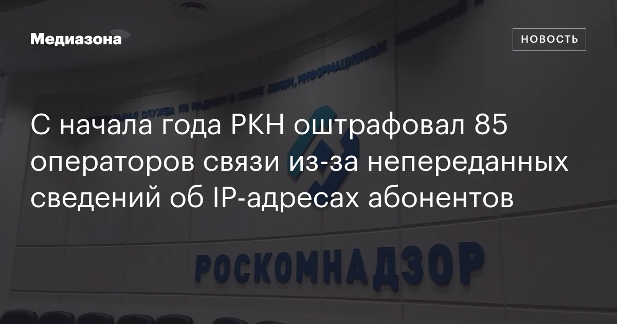 С начала года РКН оштрафовал 85 операторов связи из‑за непереданных сведений об IP‑адресах абонентов