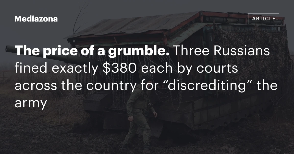 The price of a grumble. Three Russians fined exactly $380 each by courts across the country for “discrediting” the army