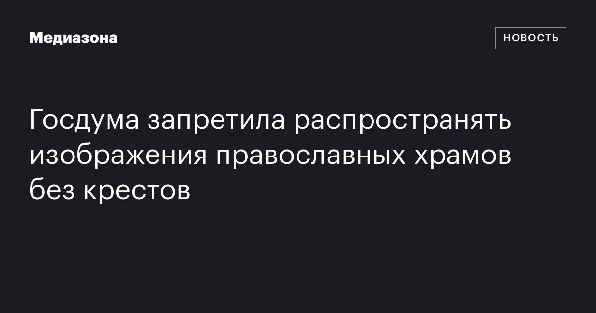Госдума запретила распространять изображения православных храмов без крестов