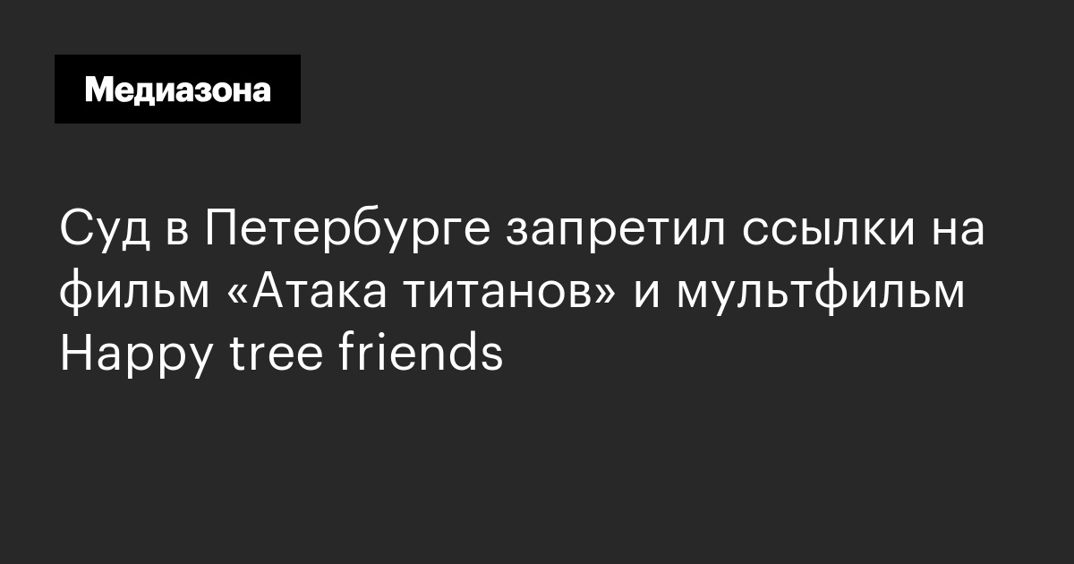 Суд в Петербурге запретил ссылки на фильм «Атака титанов» и мультфильмHappy tree friеnds