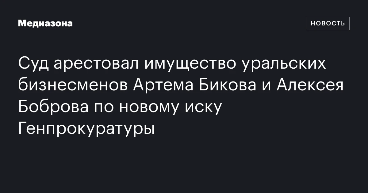 Суд арестовал имущество уральских бизнесменов Артема Бикова и Алексея Боброва по новому иску Генпрокуратуры