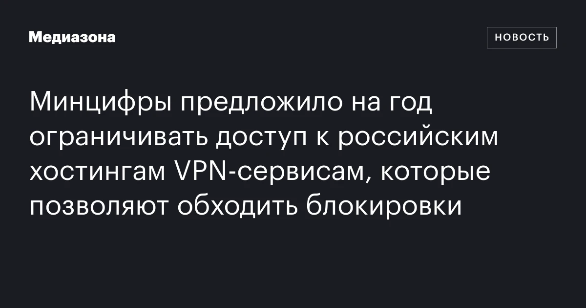 Минцифры предложило на год ограничивать доступ к российским хостингам VPN‑сервисам, которые позволяют обходить блокировки