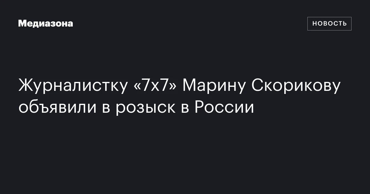 Журналистку «7х7» Марину Скорикову объявили в розыск в России