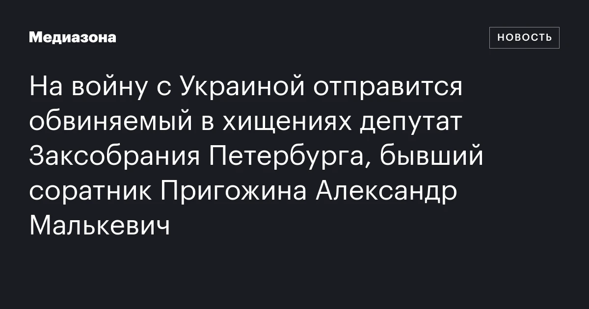 На войну с Украиной отправится обвиняемый в хищениях депутат Заксобрания Петербурга, бывший соратник Пригожина Александр Малькевич