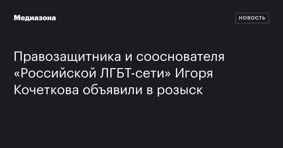 Правозащитника и сооснователя «Российской ЛГБТ‑сети» Игоря Кочеткова объявили в розыск