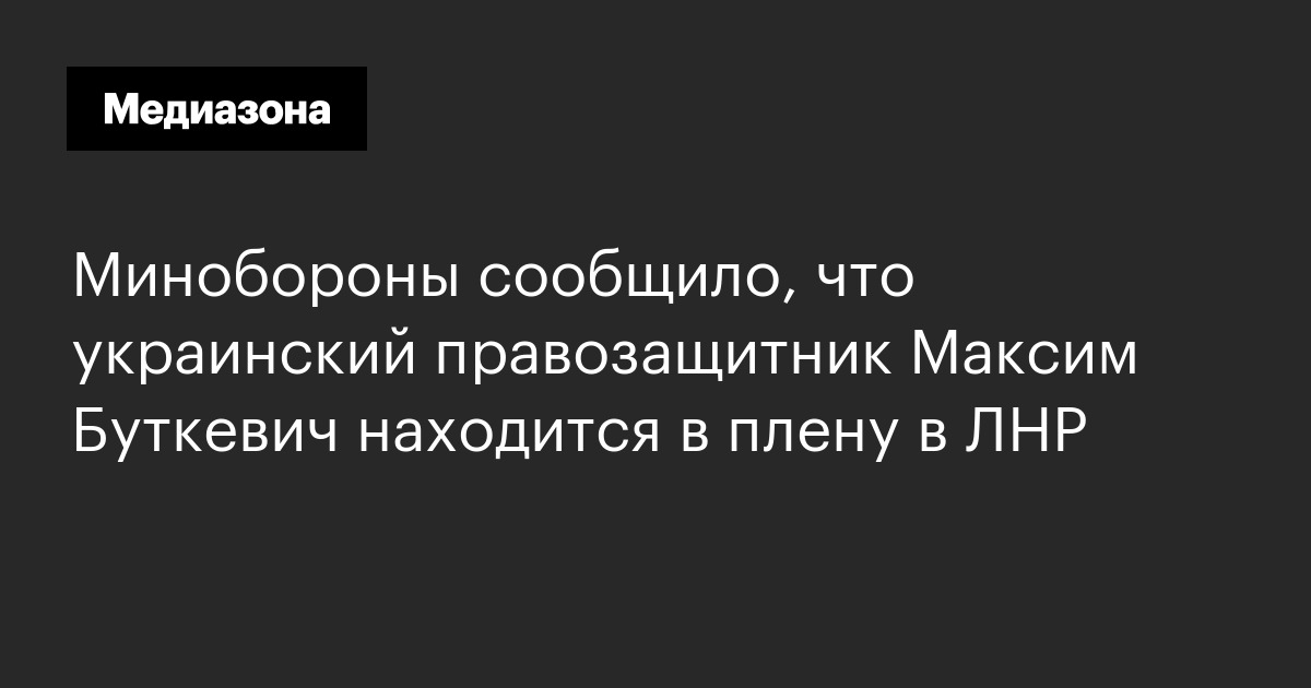 Минобороны сообщило, что украинский правозащитник Максим Буткевич ...