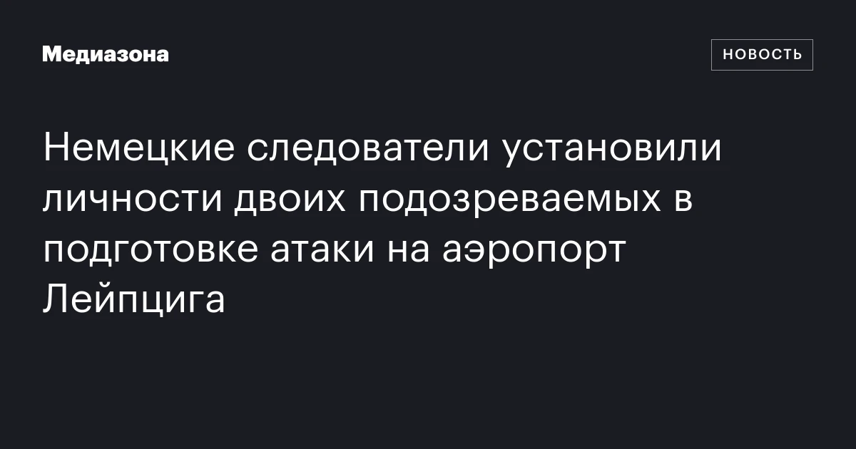 Немецкие следователи установили личности двоих подозреваемых в подготовке атаки на аэропорт Лейпцига