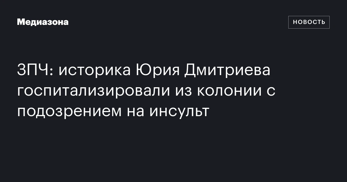 ЗПЧ: историка Юрия Дмитриева госпитализировали из колонии с подозрением на инсульт