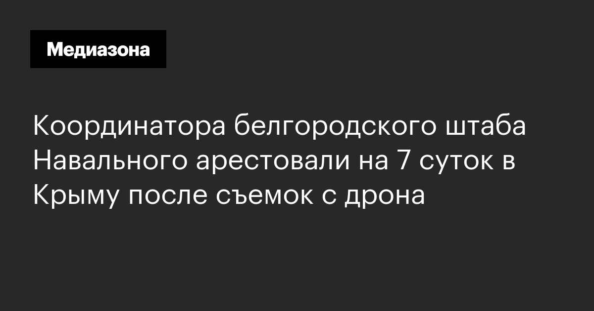 Координатора белгородского штаба навального арестовали на 7 суток в крыму после съемок с дрона