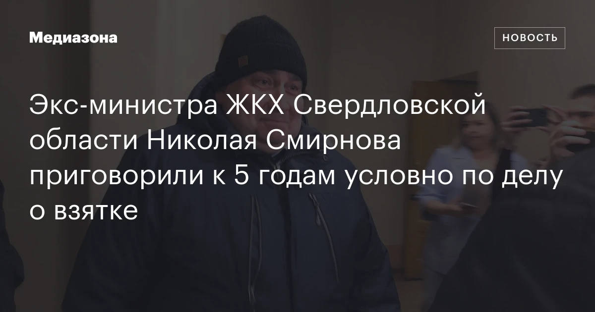 Экс‑министра ЖКХ Свердловской области Николая Смирнова приговорили к 5 годам условно по делу о взятке
