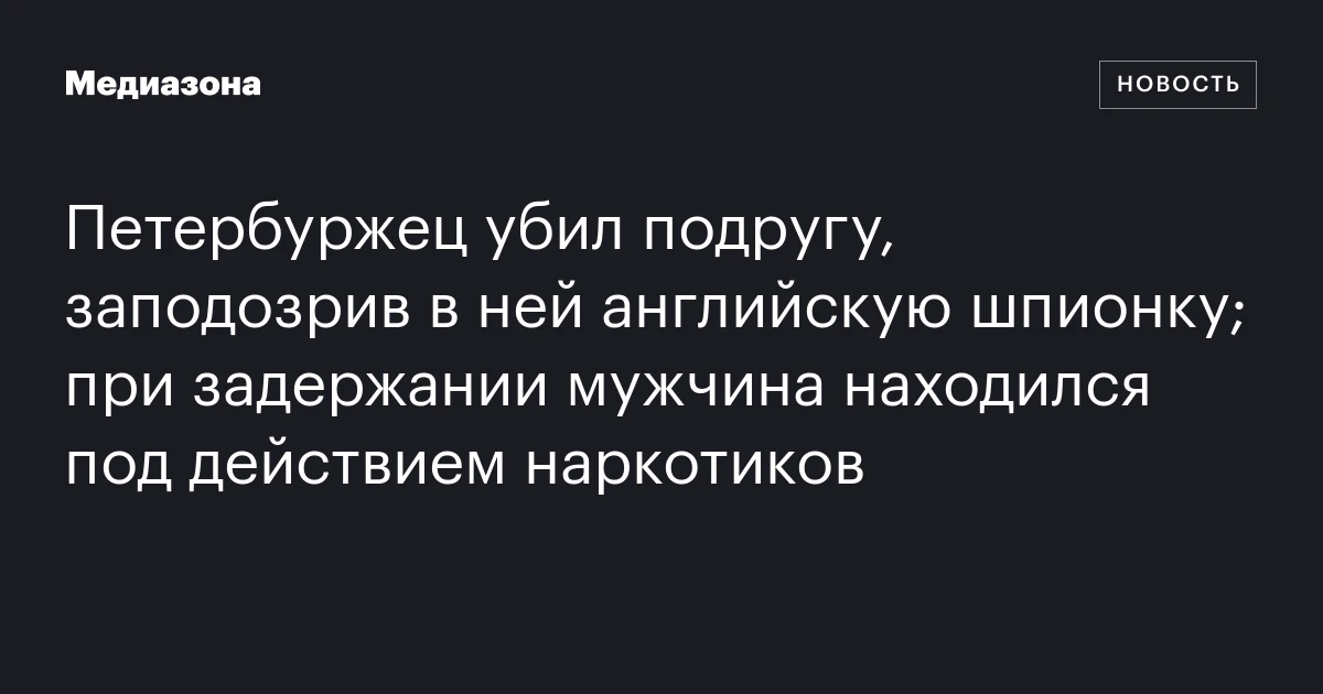 Петербуржец убил подругу, заподозрив в ней английскую шпионку; при задержании мужчина находился под действием наркотиков