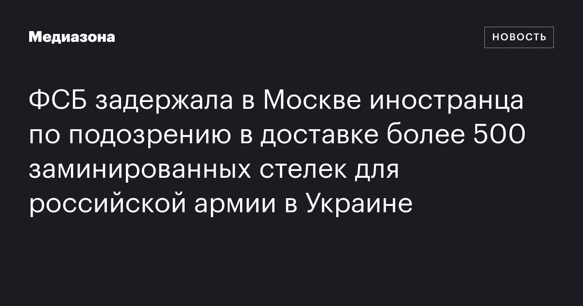 ФСБ задержала в Москве иностранца по подозрению в доставке более 500 заминированных стелек для российской армии в Украине