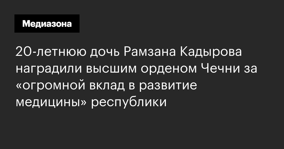 20‑летнюю дочь Рамзана Кадырова наградили высшим орденом Чечни за «огромной вклад в развитие медицины» республики
