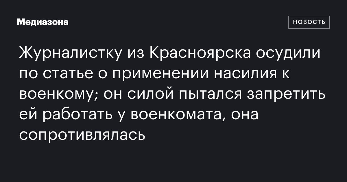 Журналистку из Красноярска осудили по статье о применении насилия к ...
