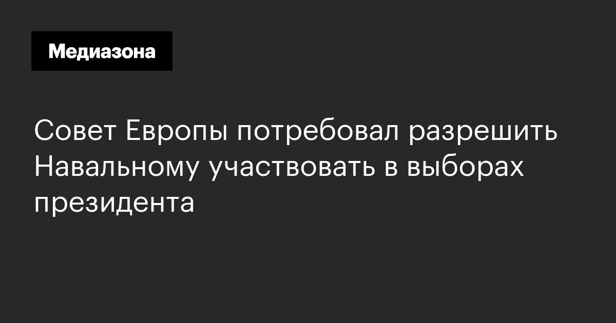Совет европы потребовал разрешить навальному участвовать в выборах президента 
