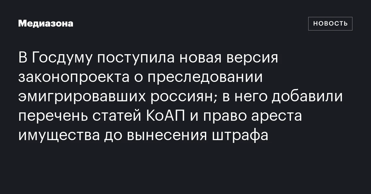В Госдуму поступила новая версия законопроекта о преследовании эмигрировавших россиян; в него добавили перечень статей КоАП и право ареста имущества до вынесения штрафа