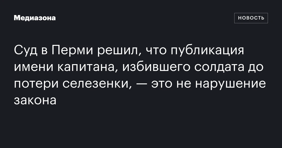 Суд в Перми решил, что публикация имени капитана, избившего солдата до потери селезенки, — это не нарушение закона