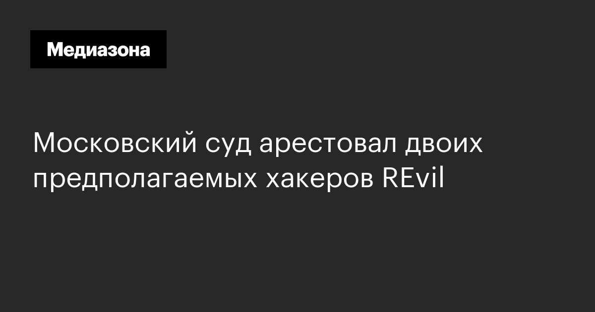 Московский суд арестовал двоих предполагаемых хакеров REvil