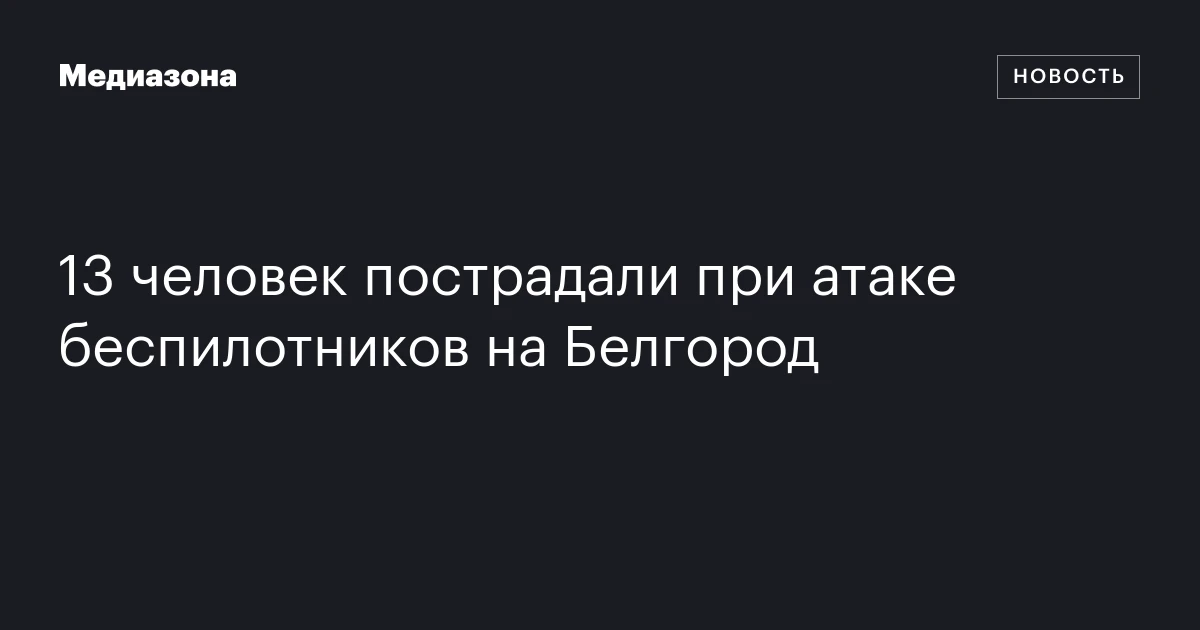 13 человек пострадали при атаке беспилотников на Белгород